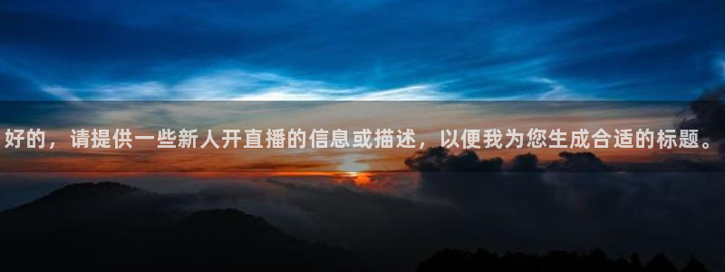 24直播网nba直播足球：好的，请提供一些新人开直播的信息或描述，以便我为您生成合适的标题。