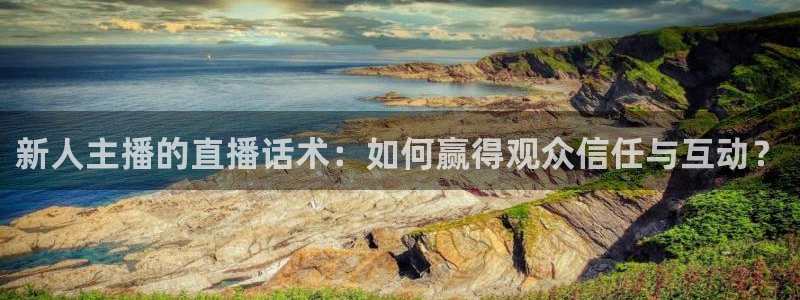 24直播免费足球直播：新人主播的直播话术：如何赢得观众信任与互动？
